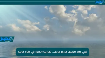 نعي والد الزميل ماركو عادل.. تعازينا الحارة في وفاة غالية